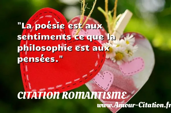 La poésie est aux sentiments ce que la philosophie est aux pensées.  CITATION ROMANTISME