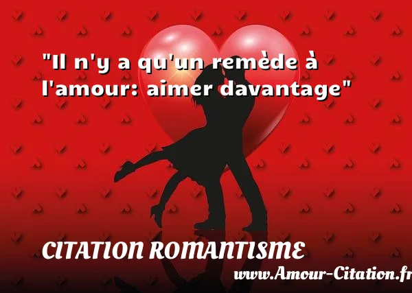 Il n y a qu un remède à l amour: aimer davantage  CITATION ROMANTISME