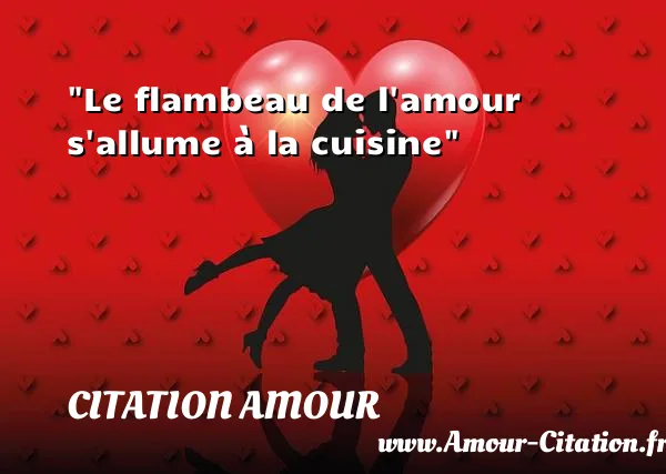Le flambeau de l amour s allume à la cuisine  CITATION AMOUR