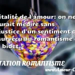  Vitalité de l amour: on ne saurait médire sans injustice d un sentiment qui a survécu au romantisme et au bidet.  CITATION ROMANTISME