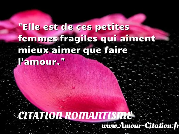 Elle est de ces petites femmes fragiles qui aiment mieux aimer que faire l amour. CITATION ROMANTISME