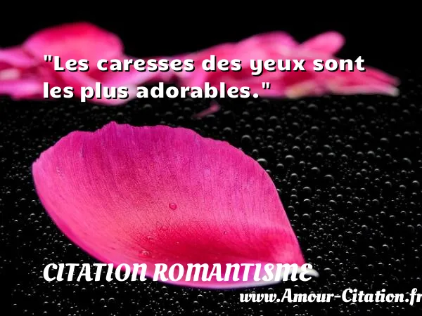 Les caresses des yeux sont les plus adorables.  CITATION ROMANTISME