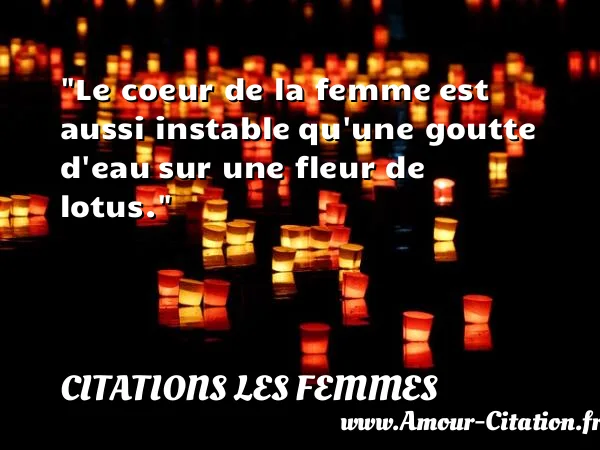 Le coeur de la femme est aussi instable qu une goutte d eau sur une fleur de lotus.  CITATIONS LES FEMMES