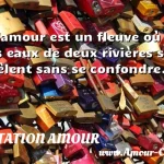  L amour est un fleuve où les eaux de deux rivières se mêlent sans se confondre.  CITATION AMOUR