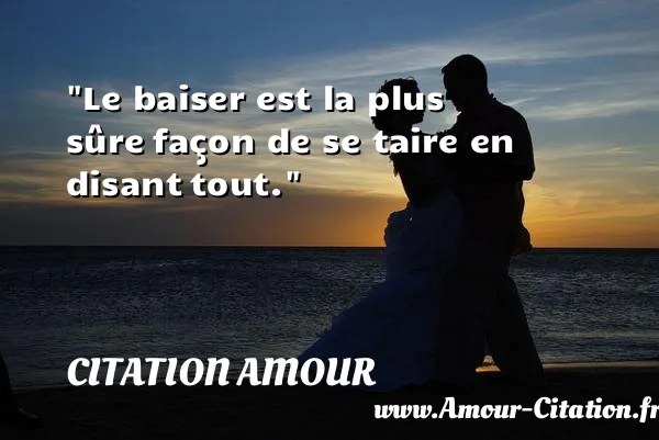 Le baiser est la plus sûre façon de se taire en disant tout. CITATION AMOUR