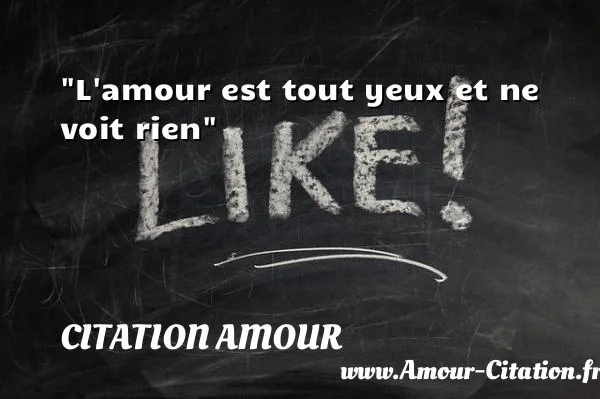 L amour est tout yeux et ne voit rien  CITATION AMOUR