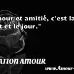  Amour et amitié, c est la nuit et le jour.  CITATION AMOUR