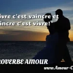  Vivre c est vaincre et vaincre c est vivre!  PROVERBE AMOUR
