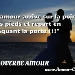  L amour arrive sur la pointe des pieds et repart en claquant la porte !!!  PROVERBE AMOUR