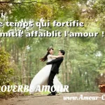 Le temps qui fortifie l'amiti Le temps qui fortifie l amitié affaiblit l amour ! PROVERBE AMOUR